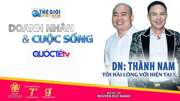Doanh nhân và Cuộc sống số 16/2022: Doanh nhân Phạm Thành Nam - Tôi hài lòng với hiện tại!