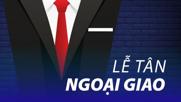 Bạn đã biết về 7 loại thư tín ngoại giao thường dùng? (Phần 1)
