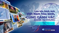 Lan tỏa hình ảnh Việt Nam hòa bình, cùng gánh vác nghĩa vụ chung