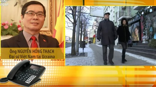 Đại sứ Nguyễn Hồng Thạch thông tin về tình hình người Việt tại Ukraine