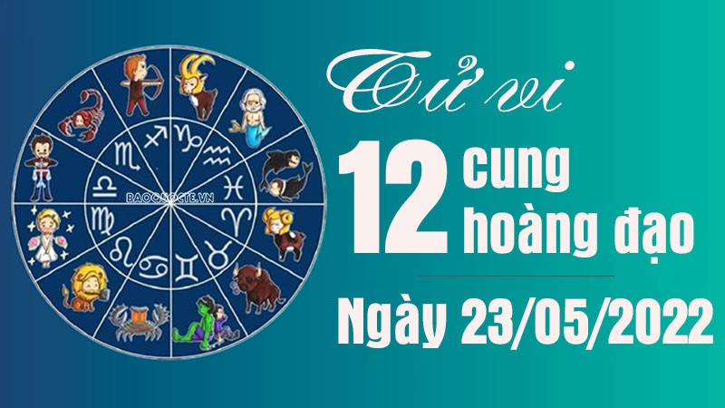 Tử vi 12 cung hoàng đạo Thứ Hai ngày 23/5/2022: Bọ Cạp sai lầm trong tình cảm